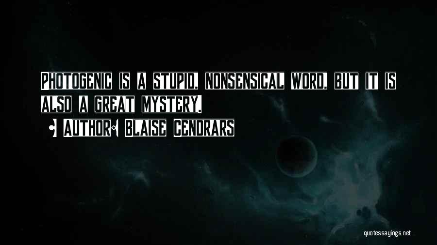 Blaise Cendrars Quotes: Photogenic Is A Stupid, Nonsensical Word, But It Is Also A Great Mystery.