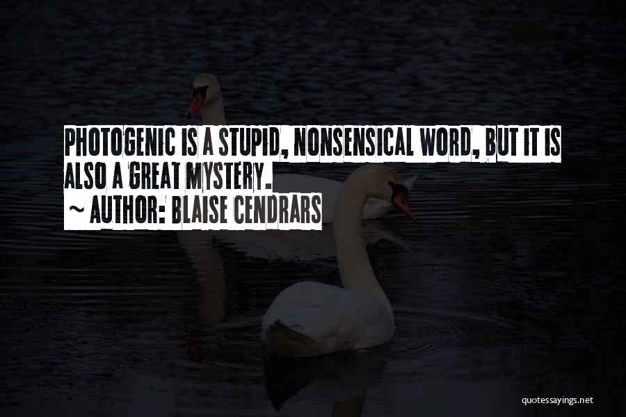 Blaise Cendrars Quotes: Photogenic Is A Stupid, Nonsensical Word, But It Is Also A Great Mystery.