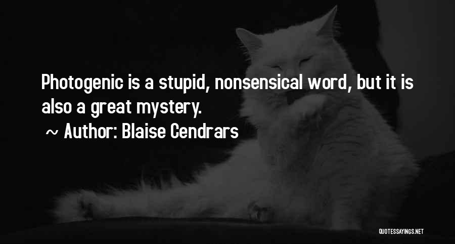 Blaise Cendrars Quotes: Photogenic Is A Stupid, Nonsensical Word, But It Is Also A Great Mystery.