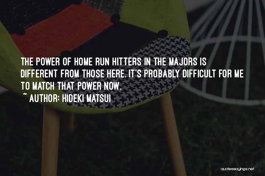 Hideki Matsui Quotes: The Power Of Home Run Hitters In The Majors Is Different From Those Here. It's Probably Difficult For Me To