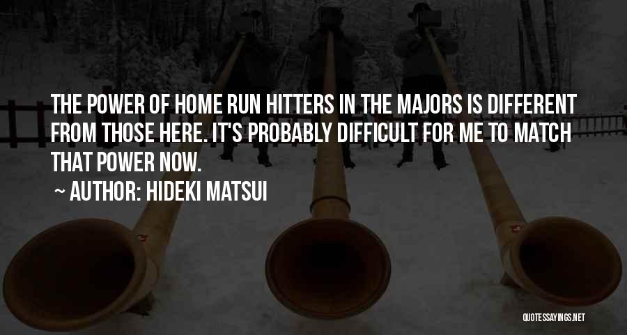 Hideki Matsui Quotes: The Power Of Home Run Hitters In The Majors Is Different From Those Here. It's Probably Difficult For Me To