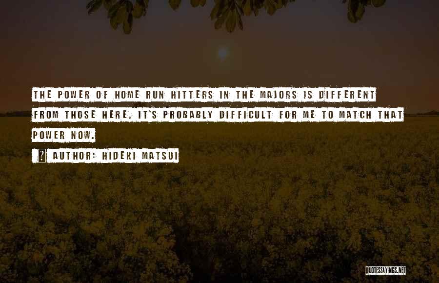 Hideki Matsui Quotes: The Power Of Home Run Hitters In The Majors Is Different From Those Here. It's Probably Difficult For Me To