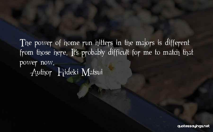 Hideki Matsui Quotes: The Power Of Home Run Hitters In The Majors Is Different From Those Here. It's Probably Difficult For Me To