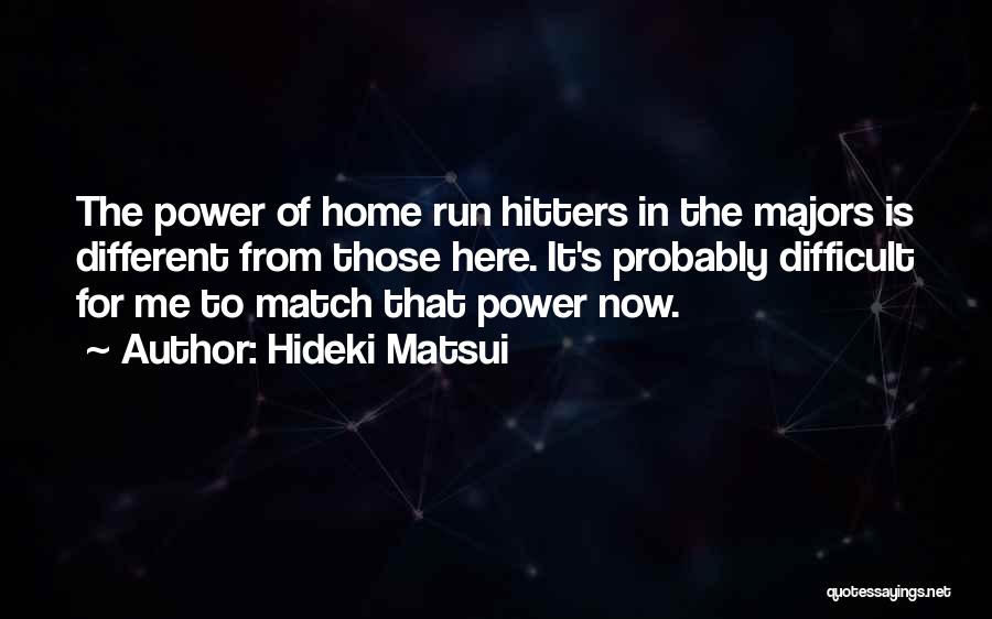 Hideki Matsui Quotes: The Power Of Home Run Hitters In The Majors Is Different From Those Here. It's Probably Difficult For Me To