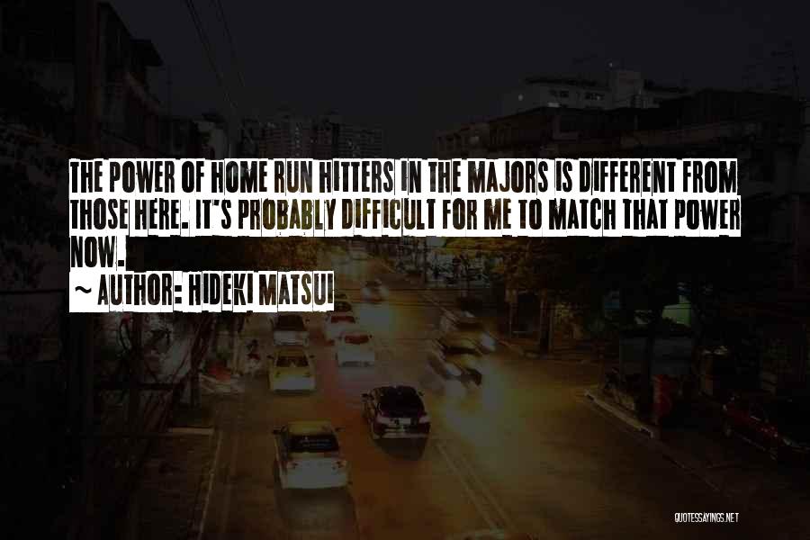 Hideki Matsui Quotes: The Power Of Home Run Hitters In The Majors Is Different From Those Here. It's Probably Difficult For Me To