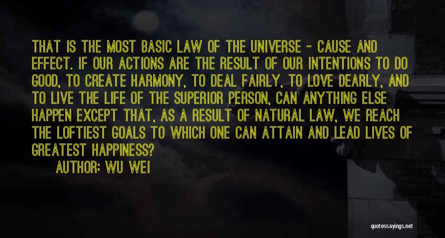 Wu Wei Quotes: That Is The Most Basic Law Of The Universe - Cause And Effect. If Our Actions Are The Result Of