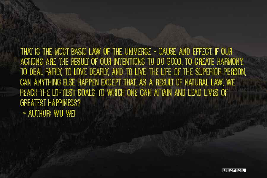 Wu Wei Quotes: That Is The Most Basic Law Of The Universe - Cause And Effect. If Our Actions Are The Result Of