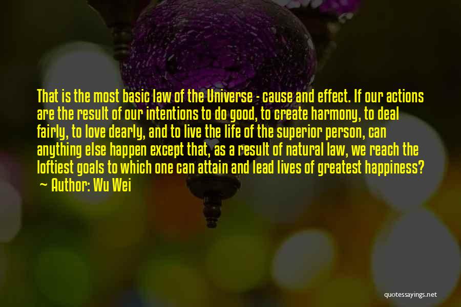 Wu Wei Quotes: That Is The Most Basic Law Of The Universe - Cause And Effect. If Our Actions Are The Result Of