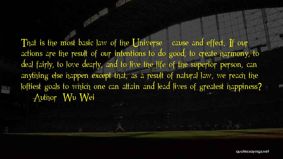 Wu Wei Quotes: That Is The Most Basic Law Of The Universe - Cause And Effect. If Our Actions Are The Result Of