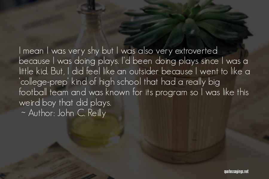 John C. Reilly Quotes: I Mean I Was Very Shy But I Was Also Very Extroverted Because I Was Doing Plays. I'd Been Doing