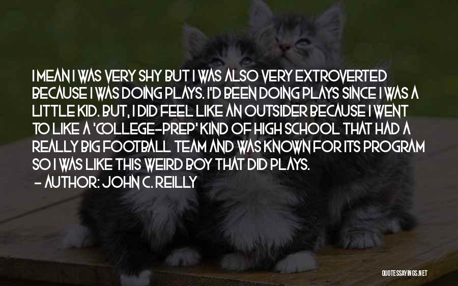 John C. Reilly Quotes: I Mean I Was Very Shy But I Was Also Very Extroverted Because I Was Doing Plays. I'd Been Doing