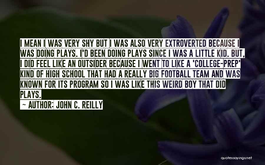 John C. Reilly Quotes: I Mean I Was Very Shy But I Was Also Very Extroverted Because I Was Doing Plays. I'd Been Doing