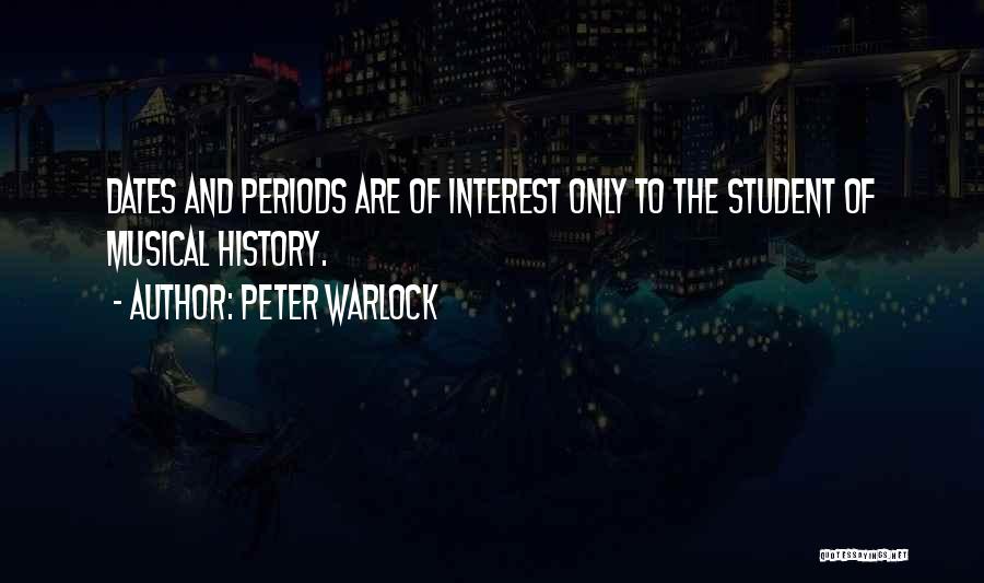 Peter Warlock Quotes: Dates And Periods Are Of Interest Only To The Student Of Musical History.