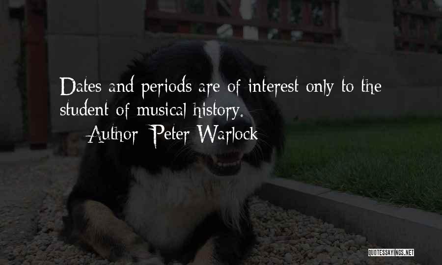 Peter Warlock Quotes: Dates And Periods Are Of Interest Only To The Student Of Musical History.