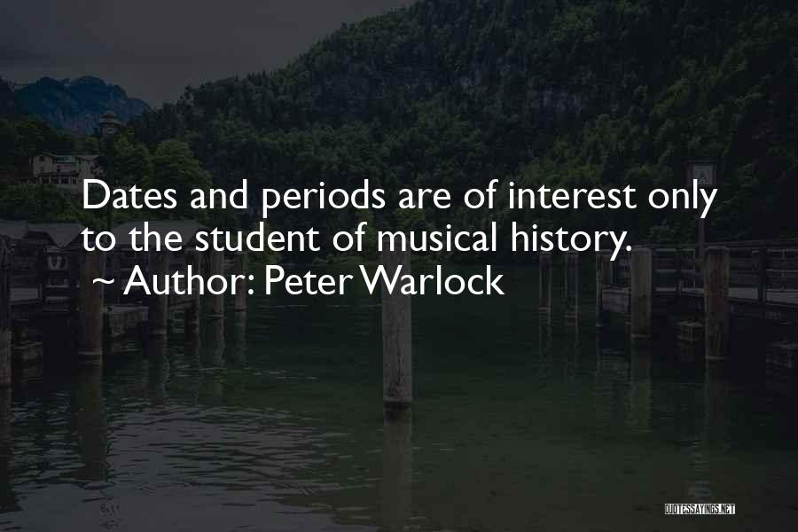 Peter Warlock Quotes: Dates And Periods Are Of Interest Only To The Student Of Musical History.