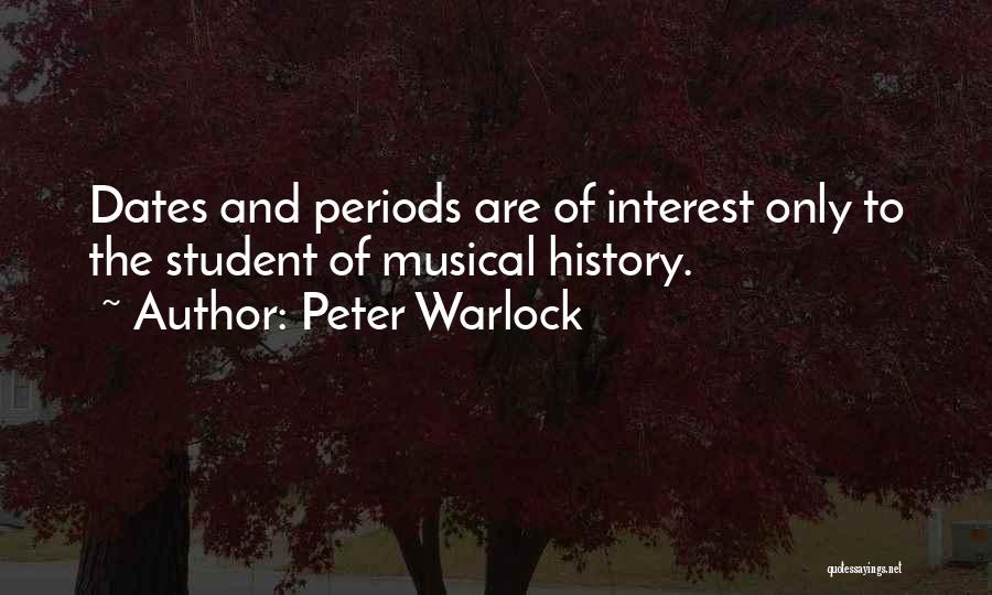 Peter Warlock Quotes: Dates And Periods Are Of Interest Only To The Student Of Musical History.