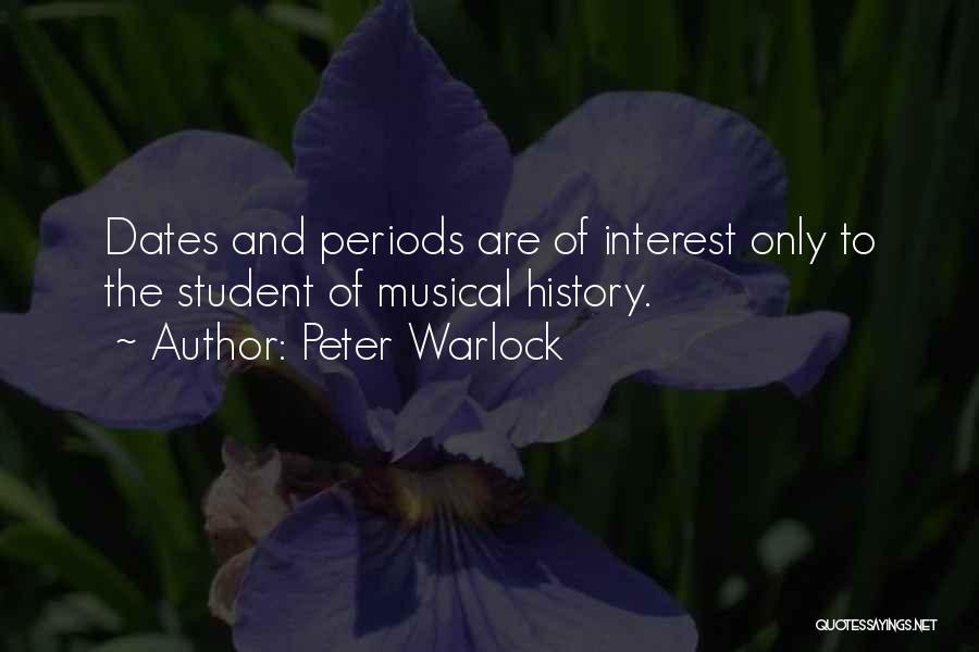 Peter Warlock Quotes: Dates And Periods Are Of Interest Only To The Student Of Musical History.
