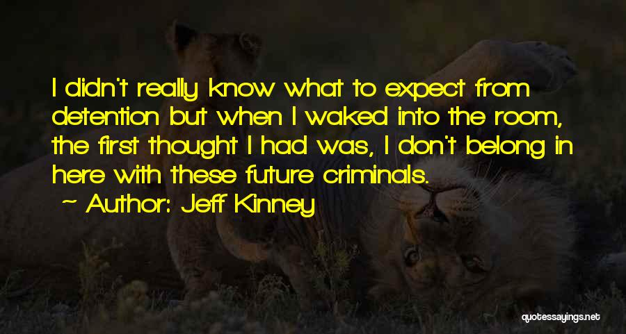 Jeff Kinney Quotes: I Didn't Really Know What To Expect From Detention But When I Waked Into The Room, The First Thought I