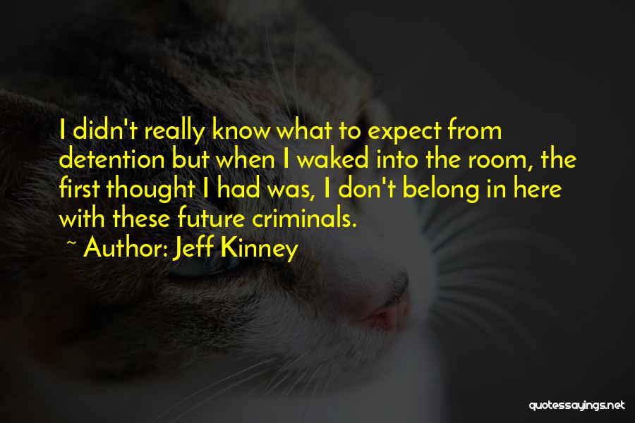 Jeff Kinney Quotes: I Didn't Really Know What To Expect From Detention But When I Waked Into The Room, The First Thought I