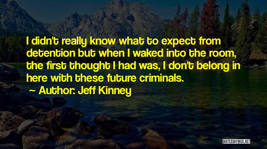 Jeff Kinney Quotes: I Didn't Really Know What To Expect From Detention But When I Waked Into The Room, The First Thought I