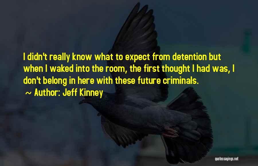 Jeff Kinney Quotes: I Didn't Really Know What To Expect From Detention But When I Waked Into The Room, The First Thought I
