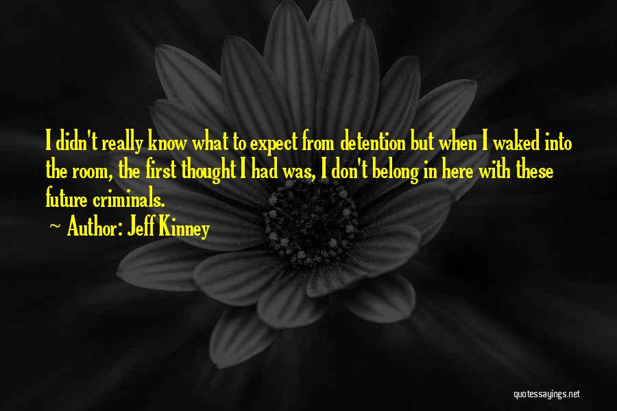 Jeff Kinney Quotes: I Didn't Really Know What To Expect From Detention But When I Waked Into The Room, The First Thought I