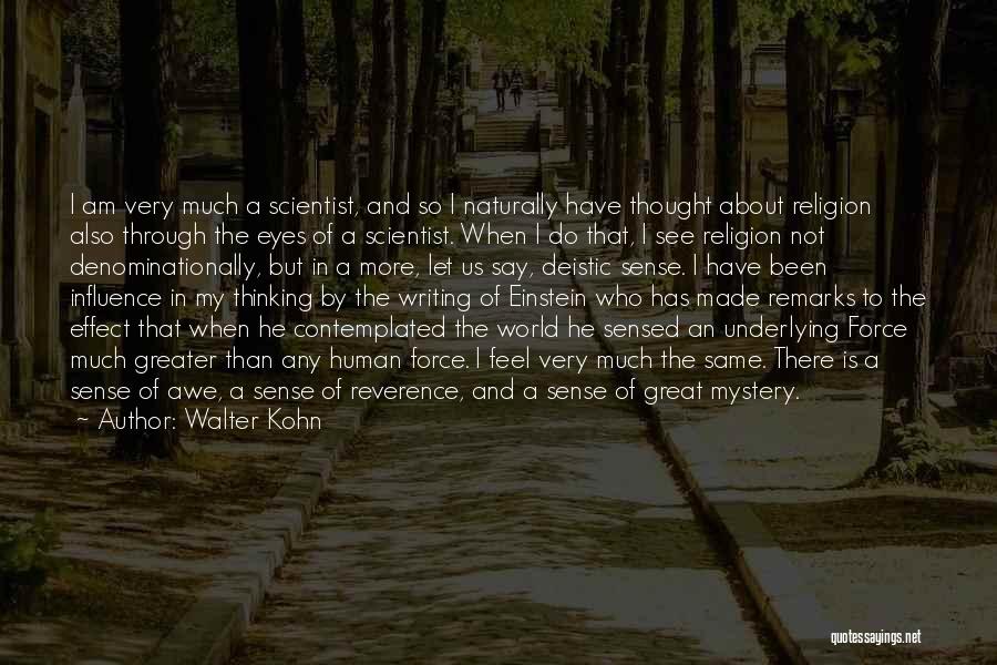 Walter Kohn Quotes: I Am Very Much A Scientist, And So I Naturally Have Thought About Religion Also Through The Eyes Of A