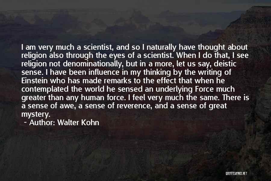 Walter Kohn Quotes: I Am Very Much A Scientist, And So I Naturally Have Thought About Religion Also Through The Eyes Of A