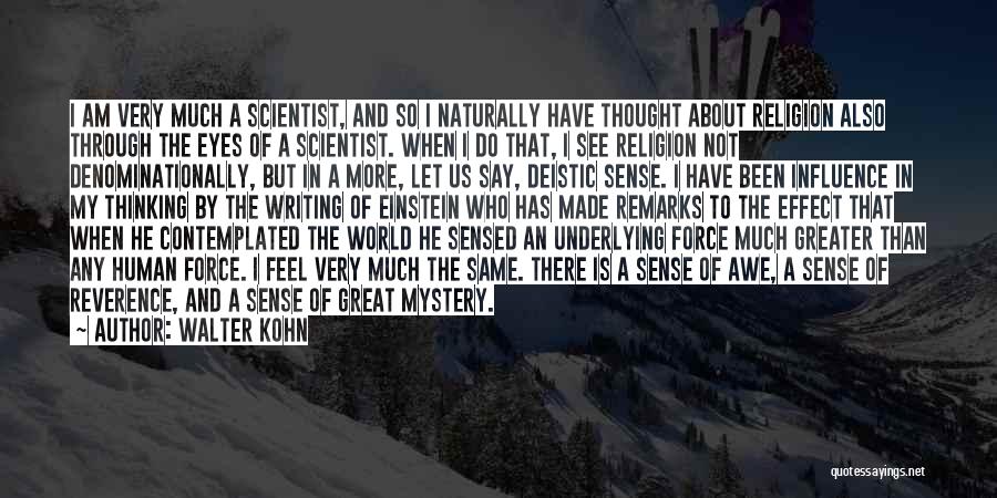 Walter Kohn Quotes: I Am Very Much A Scientist, And So I Naturally Have Thought About Religion Also Through The Eyes Of A