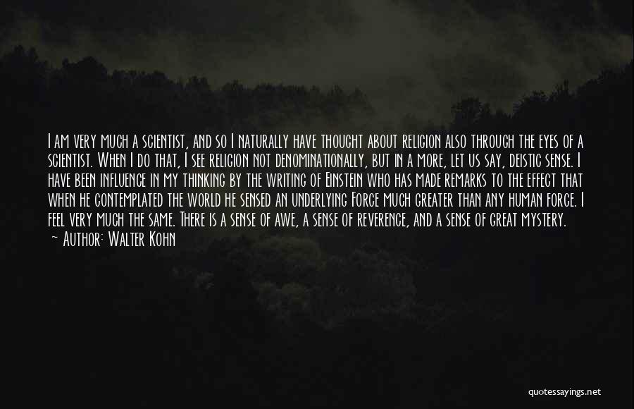 Walter Kohn Quotes: I Am Very Much A Scientist, And So I Naturally Have Thought About Religion Also Through The Eyes Of A