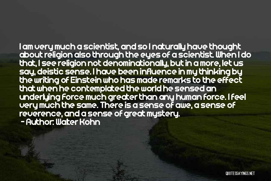 Walter Kohn Quotes: I Am Very Much A Scientist, And So I Naturally Have Thought About Religion Also Through The Eyes Of A