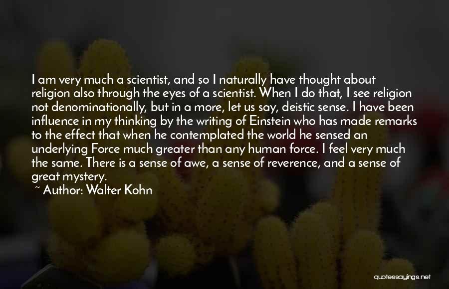 Walter Kohn Quotes: I Am Very Much A Scientist, And So I Naturally Have Thought About Religion Also Through The Eyes Of A