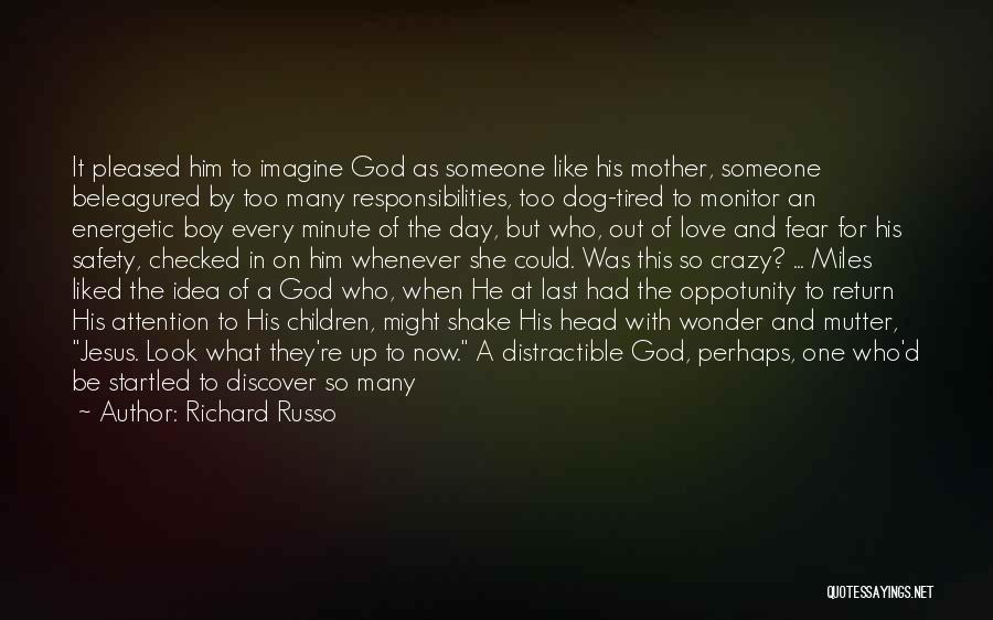 Richard Russo Quotes: It Pleased Him To Imagine God As Someone Like His Mother, Someone Beleagured By Too Many Responsibilities, Too Dog-tired To