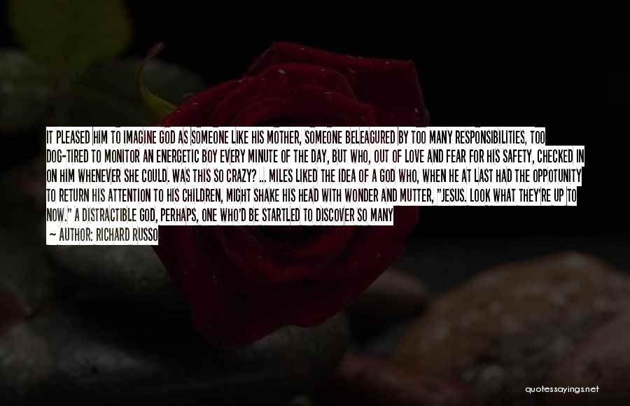 Richard Russo Quotes: It Pleased Him To Imagine God As Someone Like His Mother, Someone Beleagured By Too Many Responsibilities, Too Dog-tired To