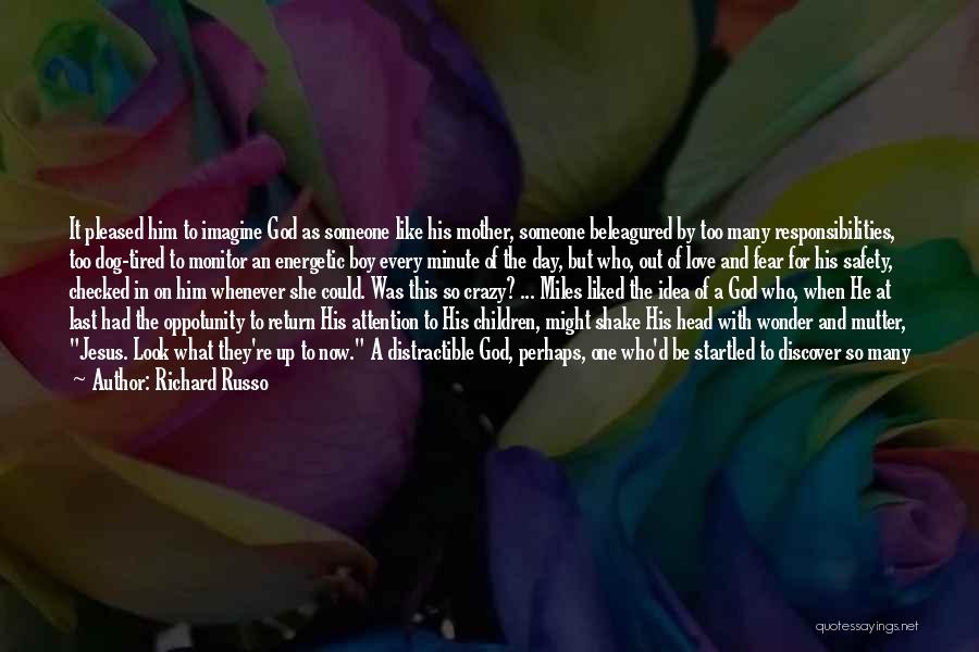 Richard Russo Quotes: It Pleased Him To Imagine God As Someone Like His Mother, Someone Beleagured By Too Many Responsibilities, Too Dog-tired To