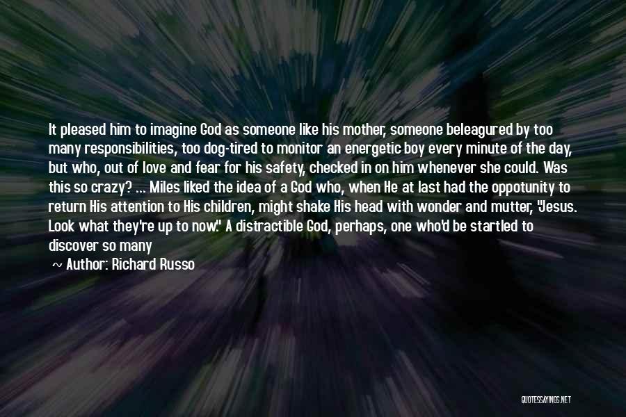 Richard Russo Quotes: It Pleased Him To Imagine God As Someone Like His Mother, Someone Beleagured By Too Many Responsibilities, Too Dog-tired To