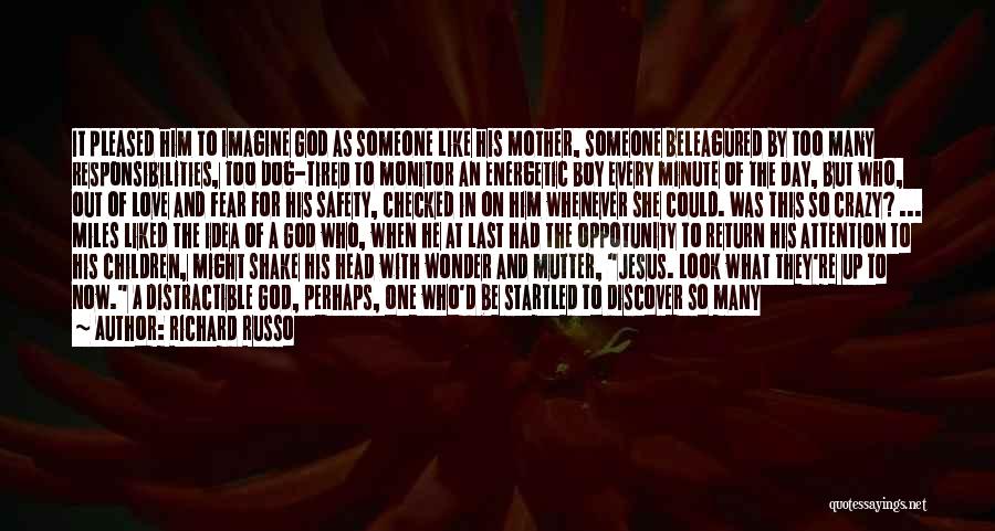 Richard Russo Quotes: It Pleased Him To Imagine God As Someone Like His Mother, Someone Beleagured By Too Many Responsibilities, Too Dog-tired To