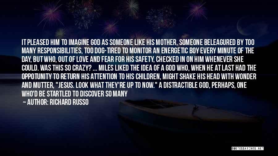 Richard Russo Quotes: It Pleased Him To Imagine God As Someone Like His Mother, Someone Beleagured By Too Many Responsibilities, Too Dog-tired To