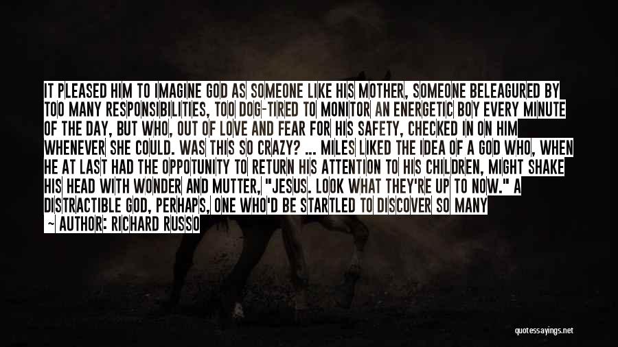 Richard Russo Quotes: It Pleased Him To Imagine God As Someone Like His Mother, Someone Beleagured By Too Many Responsibilities, Too Dog-tired To