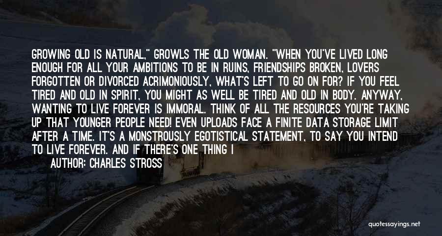 Charles Stross Quotes: Growing Old Is Natural, Growls The Old Woman. When You've Lived Long Enough For All Your Ambitions To Be In