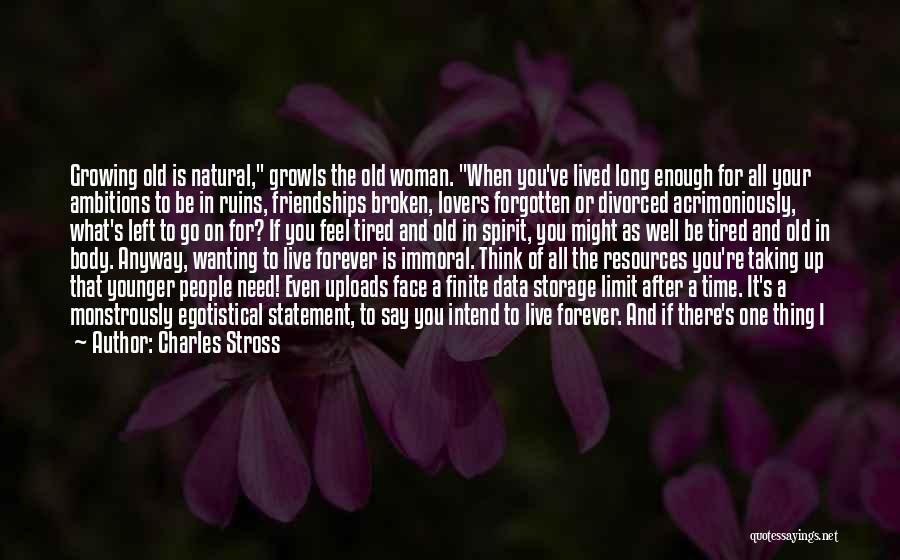 Charles Stross Quotes: Growing Old Is Natural, Growls The Old Woman. When You've Lived Long Enough For All Your Ambitions To Be In