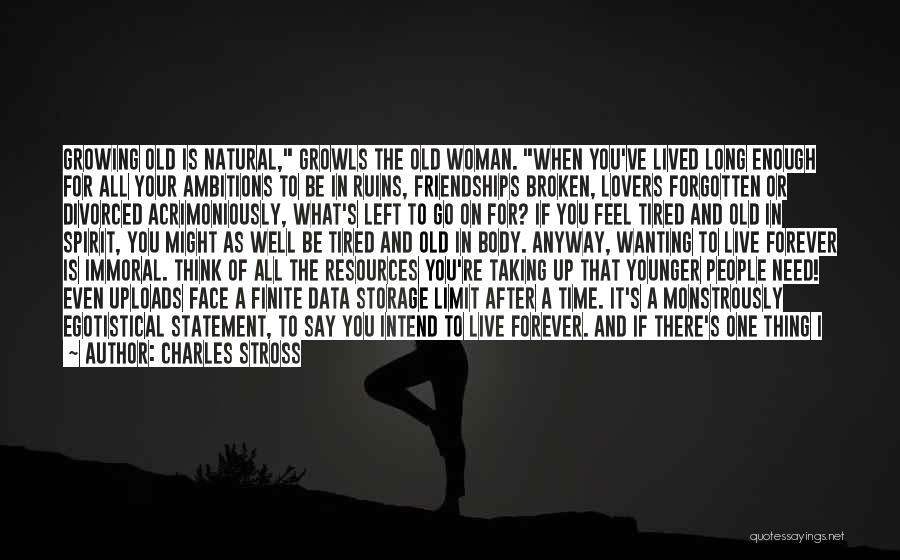 Charles Stross Quotes: Growing Old Is Natural, Growls The Old Woman. When You've Lived Long Enough For All Your Ambitions To Be In