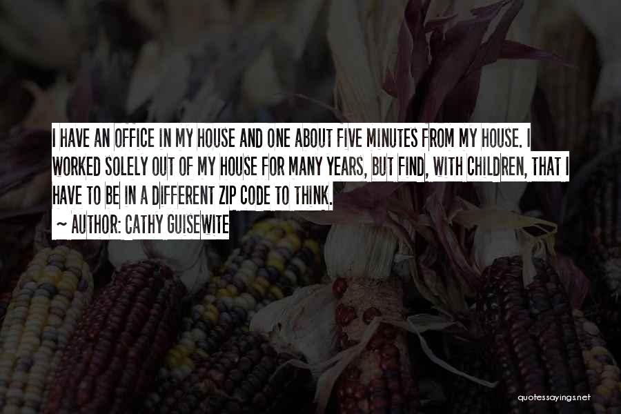 Cathy Guisewite Quotes: I Have An Office In My House And One About Five Minutes From My House. I Worked Solely Out Of