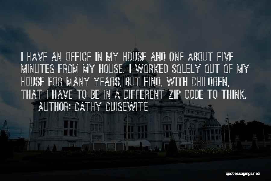 Cathy Guisewite Quotes: I Have An Office In My House And One About Five Minutes From My House. I Worked Solely Out Of