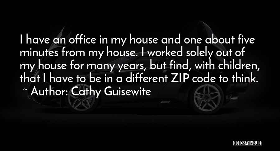 Cathy Guisewite Quotes: I Have An Office In My House And One About Five Minutes From My House. I Worked Solely Out Of