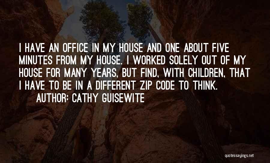 Cathy Guisewite Quotes: I Have An Office In My House And One About Five Minutes From My House. I Worked Solely Out Of