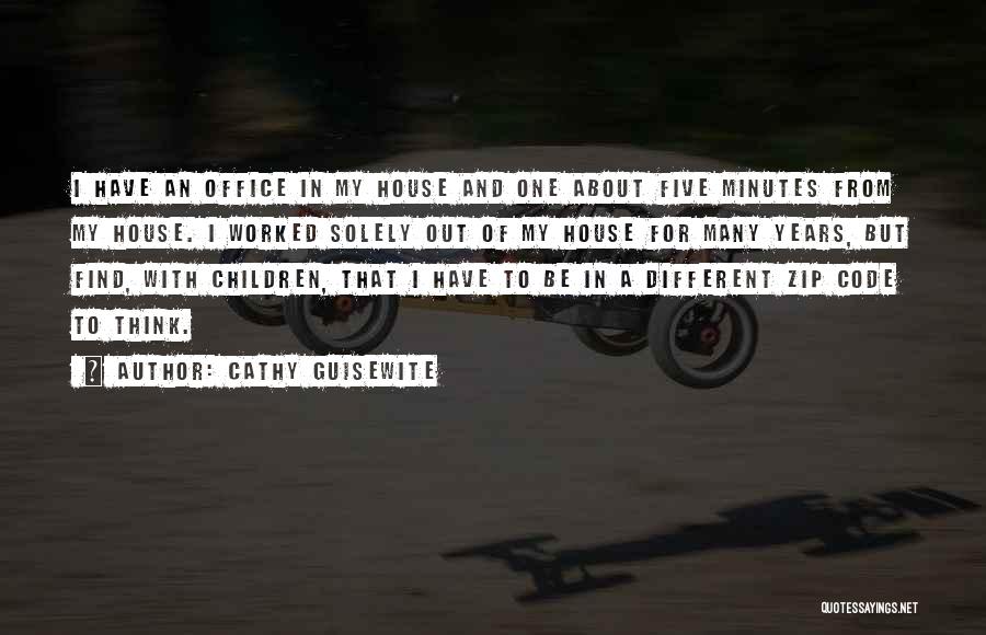 Cathy Guisewite Quotes: I Have An Office In My House And One About Five Minutes From My House. I Worked Solely Out Of