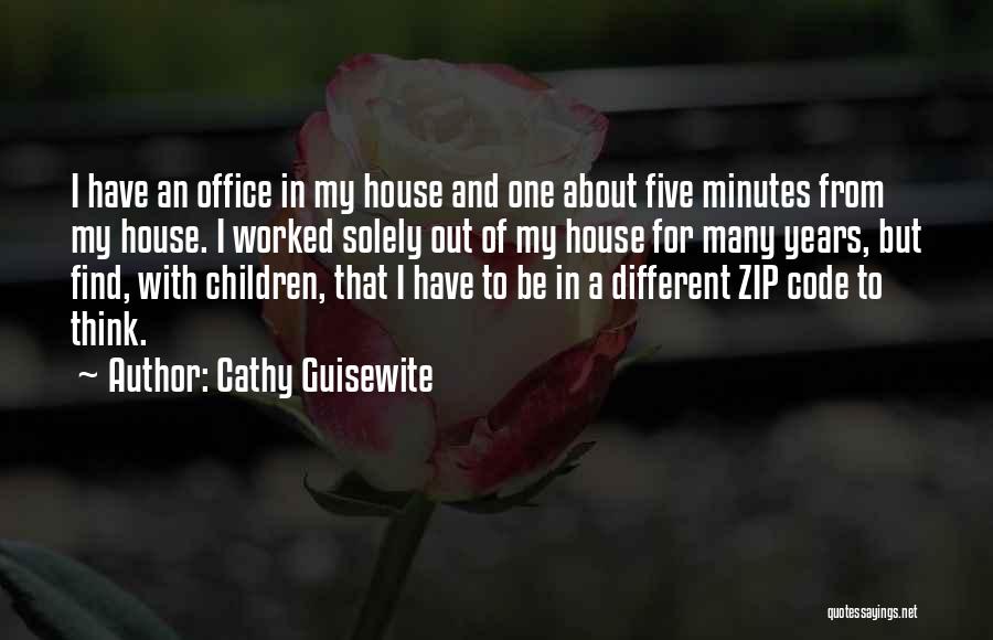 Cathy Guisewite Quotes: I Have An Office In My House And One About Five Minutes From My House. I Worked Solely Out Of