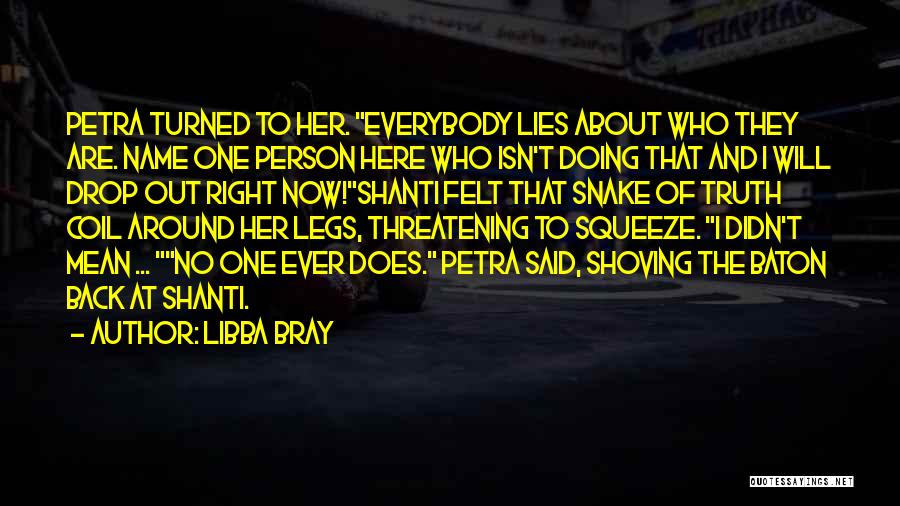 Libba Bray Quotes: Petra Turned To Her. Everybody Lies About Who They Are. Name One Person Here Who Isn't Doing That And I