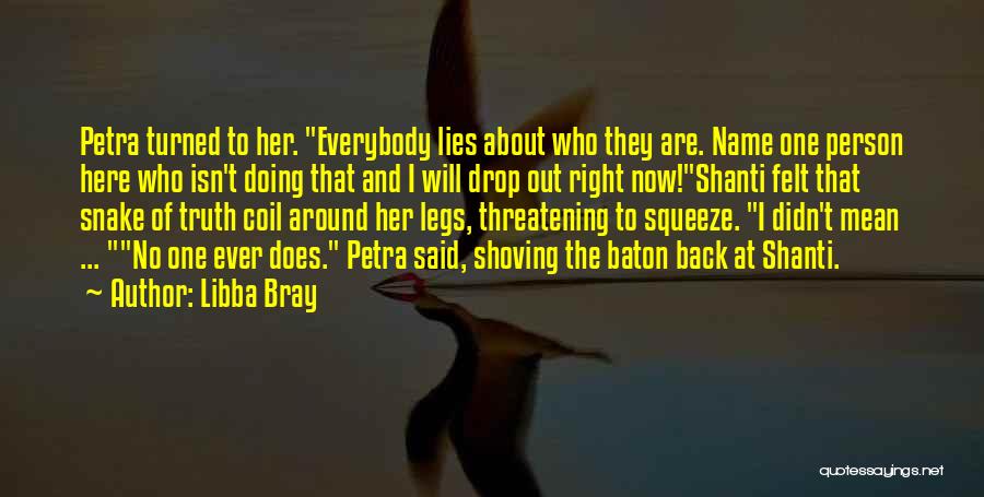 Libba Bray Quotes: Petra Turned To Her. Everybody Lies About Who They Are. Name One Person Here Who Isn't Doing That And I